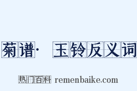 菊谱·玉铃反义词是什么意思的图片